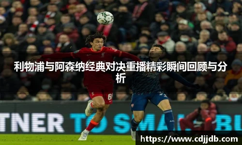 利物浦与阿森纳经典对决重播精彩瞬间回顾与分析